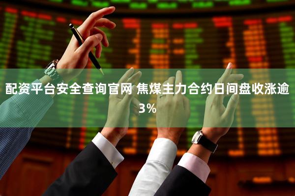 配资平台安全查询官网 焦煤主力合约日间盘收涨逾3%